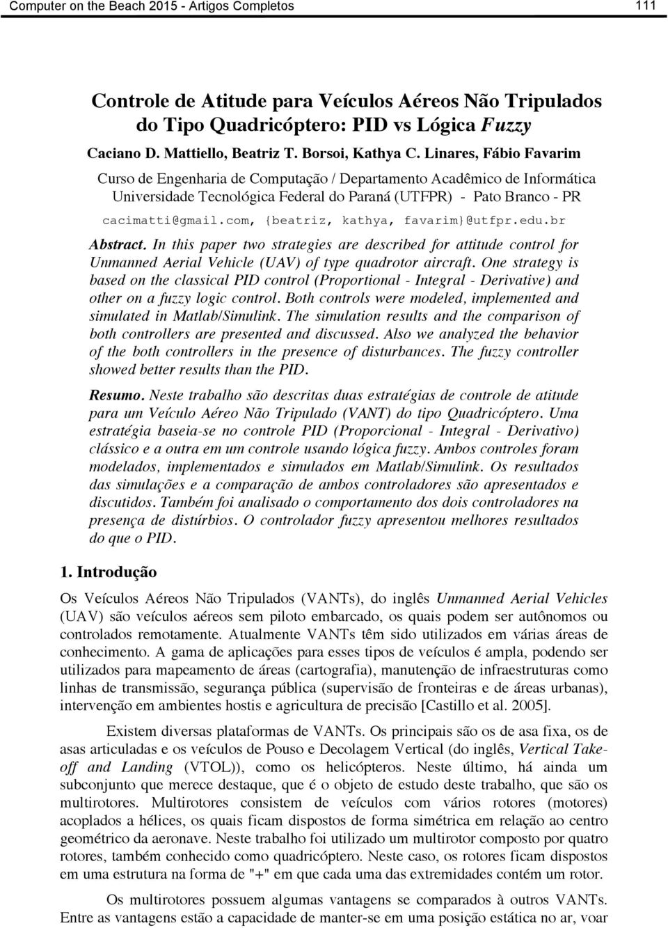com, {beatriz, kathya, favarim}@utfpr.edu.br Abstract. n this paper two strategies are described for attitude control for Unmanned Aerial Vehicle (UAV) of type quadrotor aircraft.