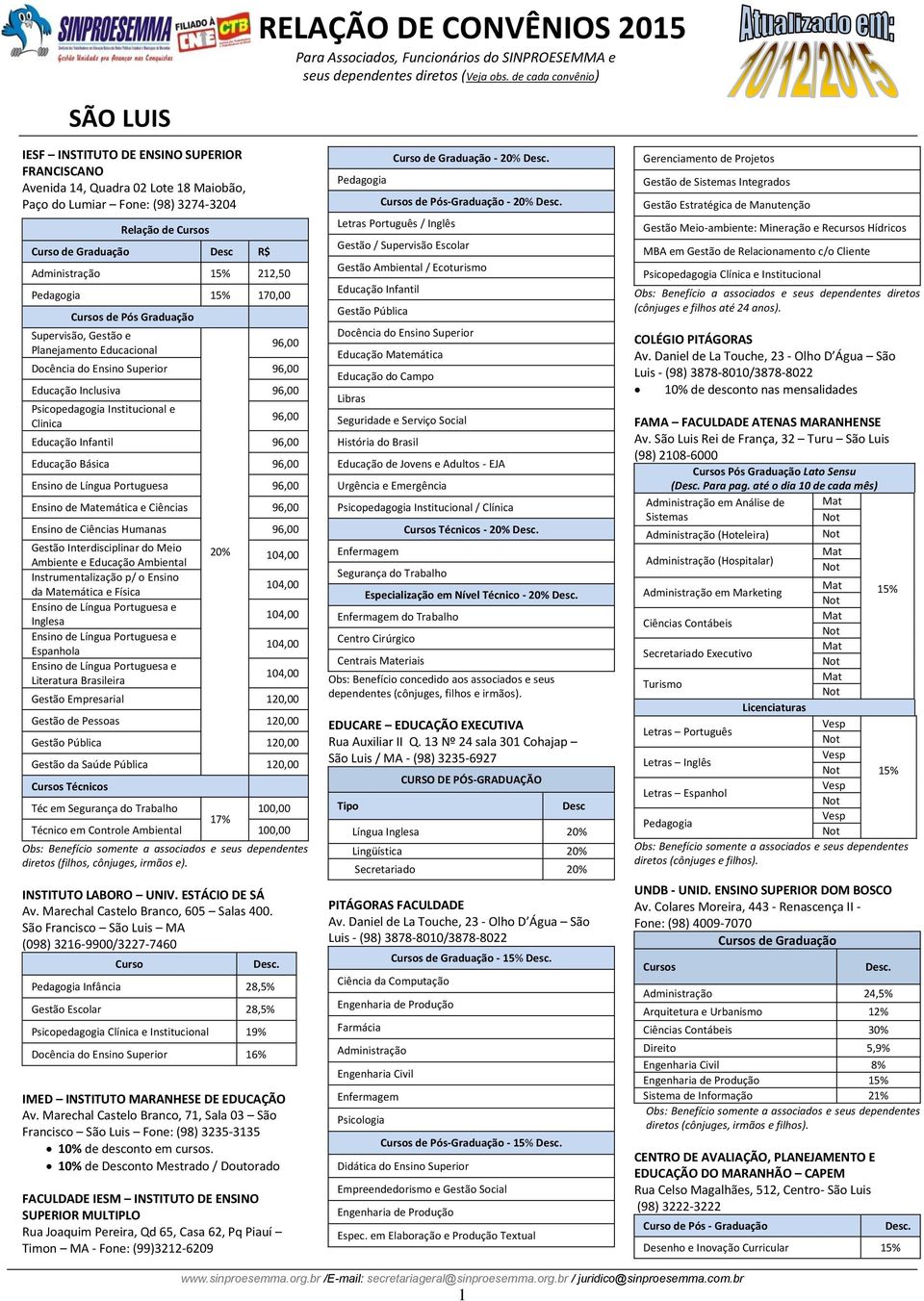 15% 212,50 Pedagogia 15% 170,00 Cursos de Pós Graduação Supervisão, Gestão e Planejamento Educacional 20% 96,00 Docência do Ensino Superior 96,00 Educação Inclusiva 96,00 Psicopedagogia Institucional