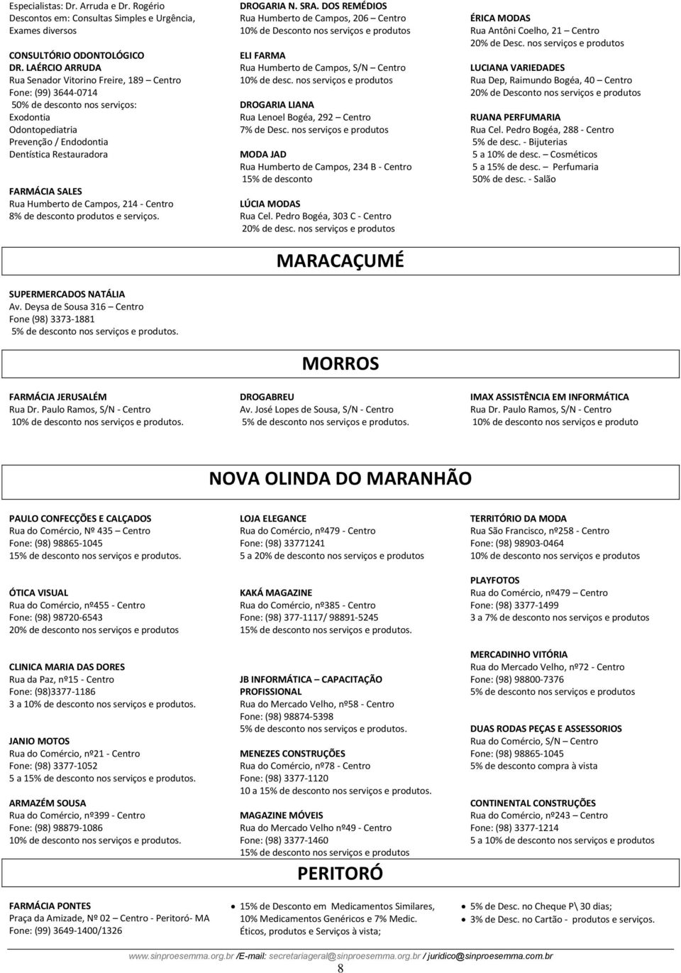 Humberto de Campos, 214 - Centro 8% de desconto produtos e serviços. DROGARIA N. SRA.