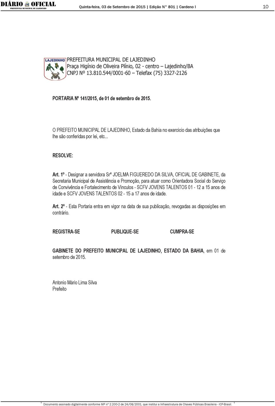 1º - Designar a servidora Srª JOELMA FIGUEREDO DA SILVA, OFICIAL DE GABINETE, da Secretaria Municipal de Assistência e Promoção, para atuar