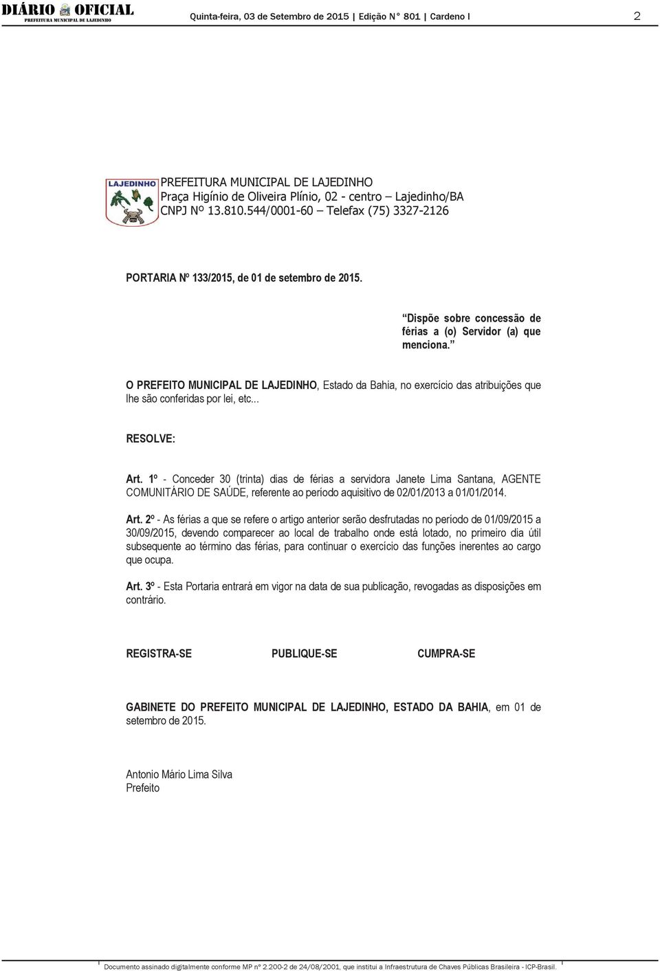 1º - Conceder 30 (trinta) dias de férias a servidora Janete Lima Santana, AGENTE COMUNITÁRIO DE SAÚDE, referente ao período aquisitivo de 02/01/2013 a 01/01/2014. Art.