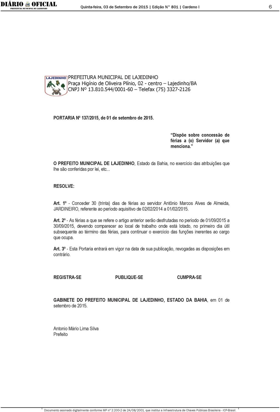 1º - Conceder 30 (trinta) dias de férias ao servidor Antônio Marcos Alves de Almeida, JARDINEIRO, referente ao período aquisitivo de 02/02/2014 a 01/02/2015. Art.