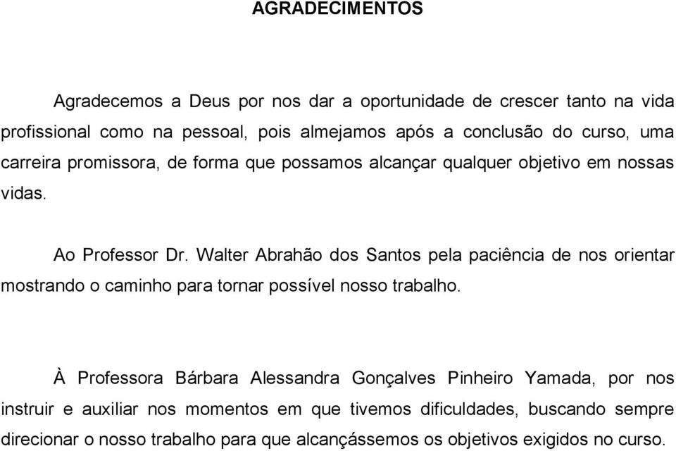 Walter Abrahão dos Santos pela paciência de nos orientar mostrando o caminho para tornar possível nosso trabalho.