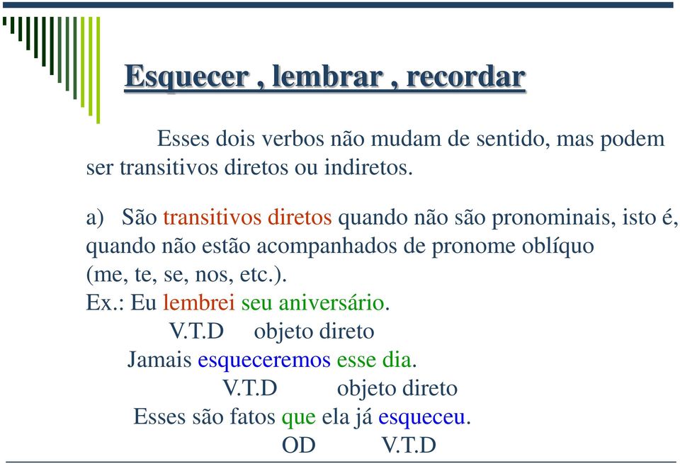 a) São transitivos diretos quando não são pronominais, isto é, quando não estão acompanhados de