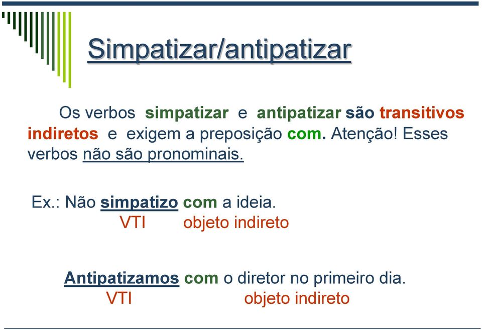 Esses verbos não são pronominais. Ex.: Não simpatizo com a ideia.