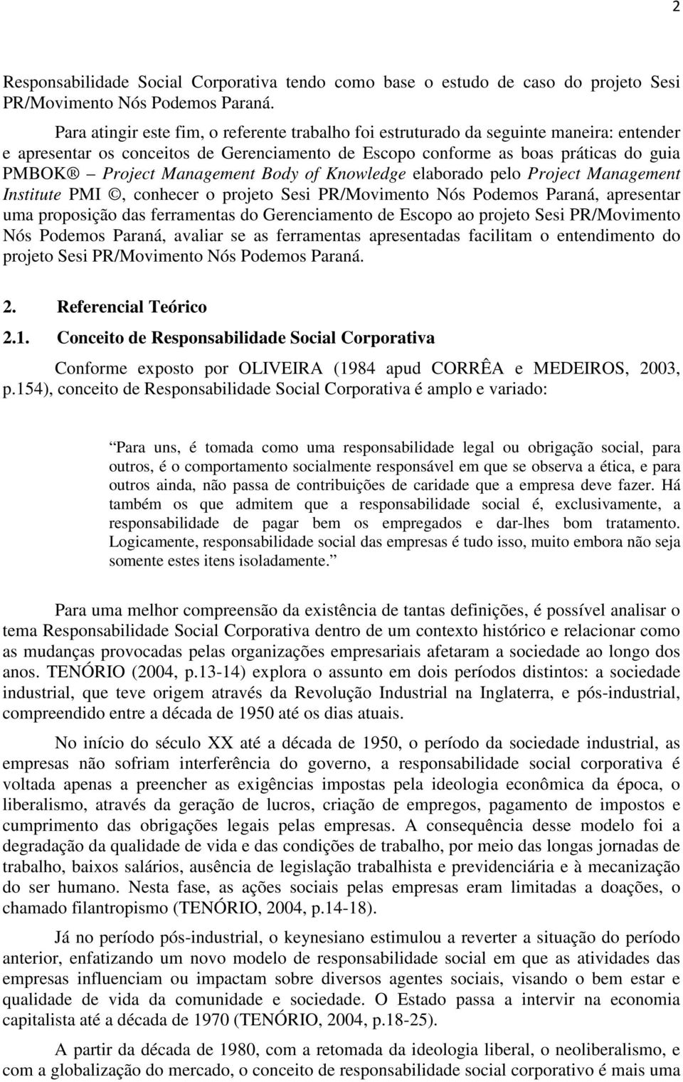 Management Body of Knowledge elaborado pelo Project Management Institute PMI, conhecer o projeto Sesi PR/Movimento Nós Podemos Paraná, apresentar uma proposição das ferramentas do Gerenciamento de