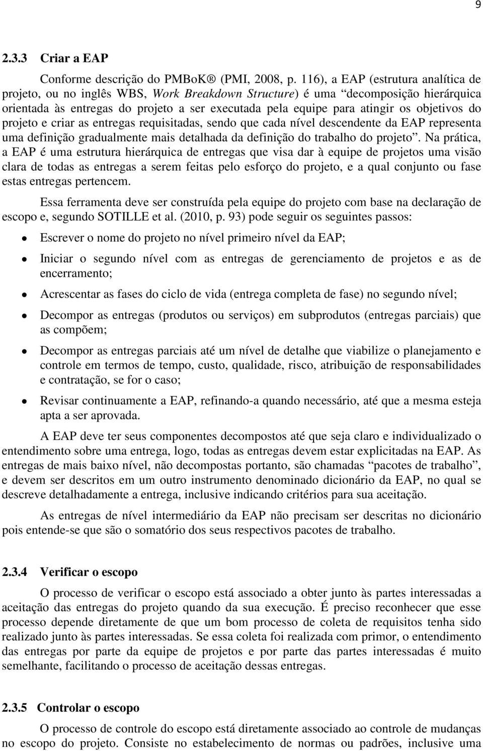 objetivos do projeto e criar as entregas requisitadas, sendo que cada nível descendente da EAP representa uma definição gradualmente mais detalhada da definição do trabalho do projeto.