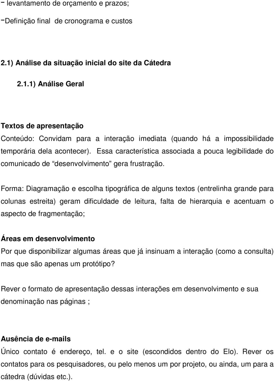 Essa característica associada a pouca legibilidade do comunicado de desenvolvimento gera frustração.