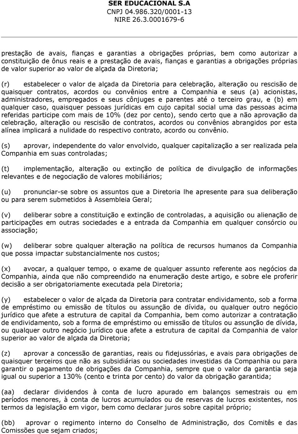 acionistas, administradores, empregados e seus cônjuges e parentes até o terceiro grau, e (b) em qualquer caso, quaisquer pessoas jurídicas em cujo capital social uma das pessoas acima referidas