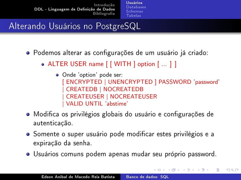 NOCREATEUSER VALID UNTIL 'abstime' Modica os privilégios globais do usuário e congurações de autenticação.