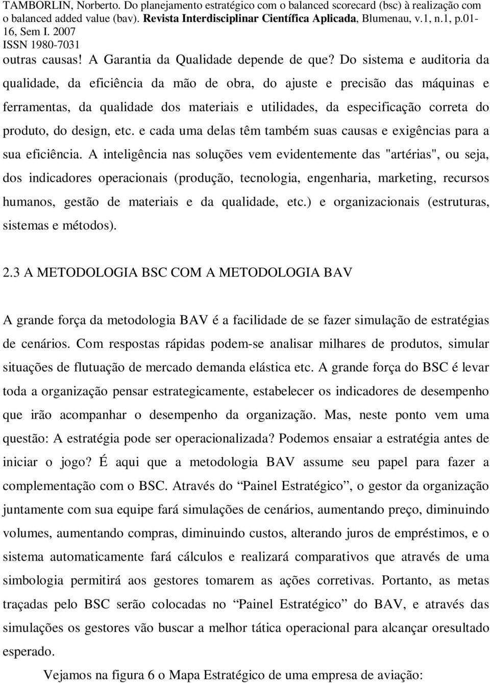 design, etc. e cada uma delas têm também suas causas e exigências para a sua eficiência.