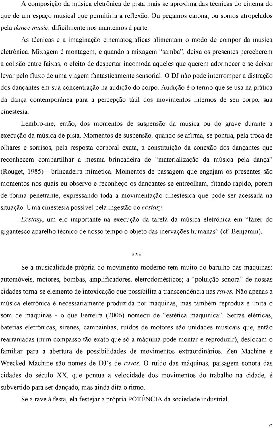 Mixagem é montagem, e quando a mixagem samba, deixa os presentes perceberem a colisão entre faixas, o efeito de despertar incomoda aqueles que querem adormecer e se deixar levar pelo fluxo de uma