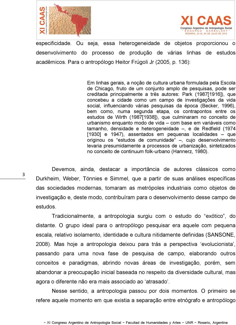 concebeu a cidade como um campo de investigações da vida social, influenciando várias pesquisas da época (Becker, 1996), bem como, numa segunda etapa, os contrapontos entre os estudos de Wirth