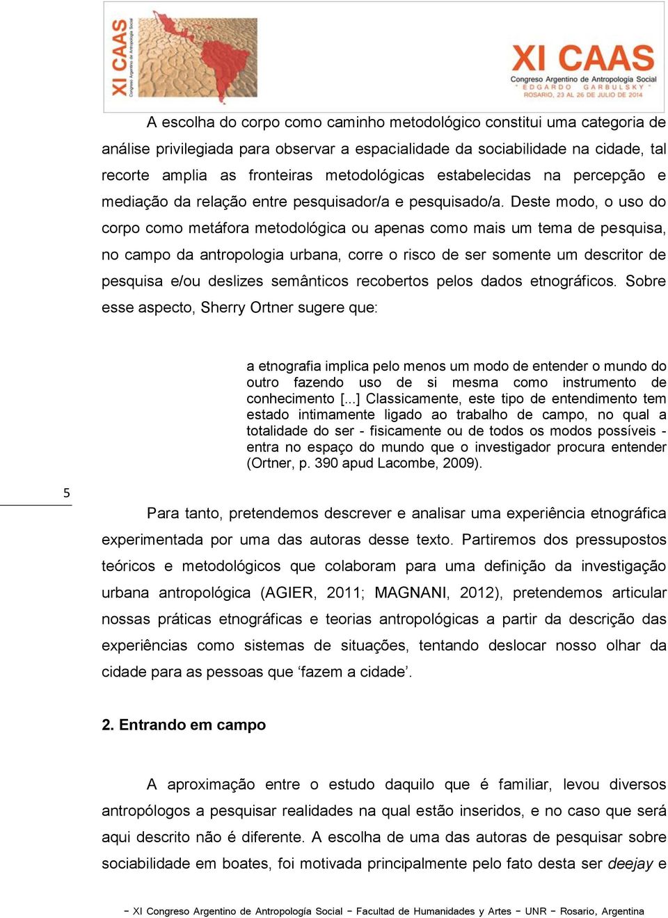 Deste modo, o uso do corpo como metáfora metodológica ou apenas como mais um tema de pesquisa, no campo da antropologia urbana, corre o risco de ser somente um descritor de pesquisa e/ou deslizes