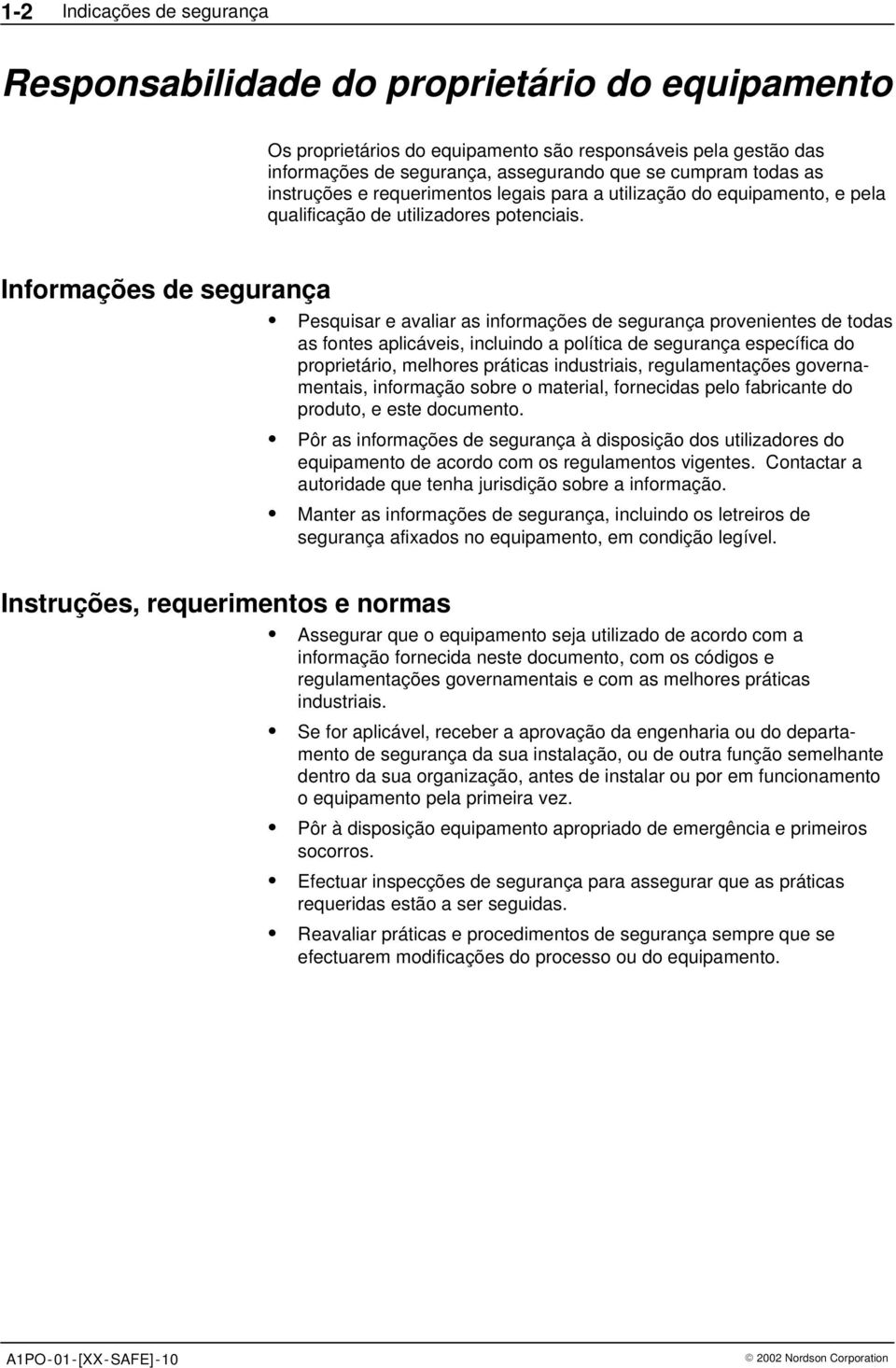 Informações de segurança Instruções, requerimentos e normas Pesquisar e avaliar as informações de segurança provenientes de todas as fontes aplicáveis, incluindo a política de segurança específica do