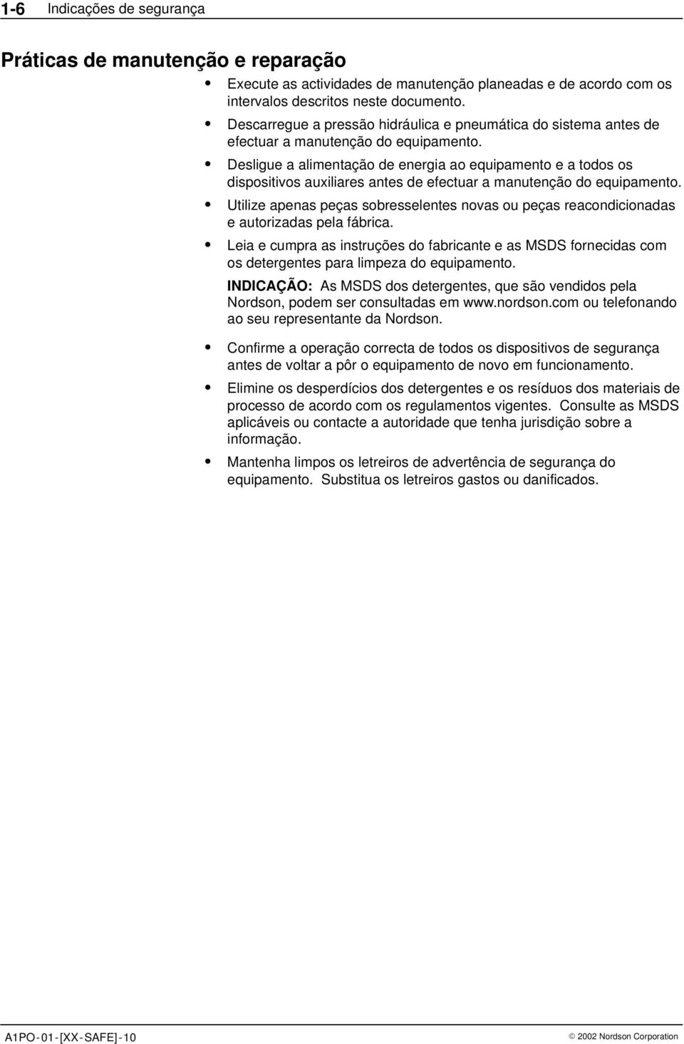 Desligue a alimentação de energia ao equipamento e a todos os dispositivos auxiliares antes de efectuar a manutenção do equipamento.