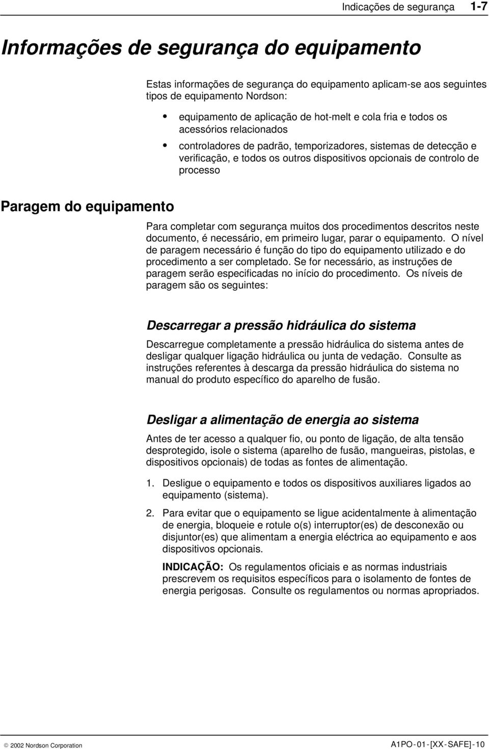 Paragem do equipamento Para completar com segurança muitos dos procedimentos descritos neste documento, é necessário, em primeiro lugar, parar o equipamento.