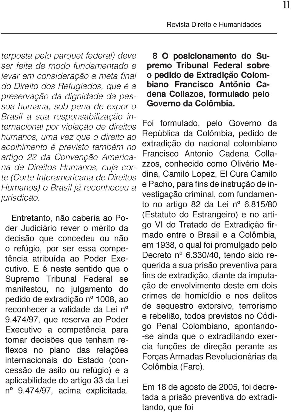 cuja corte (Corte Interamericana de Direitos Humanos) o Brasil já reconheceu a jurisdição.