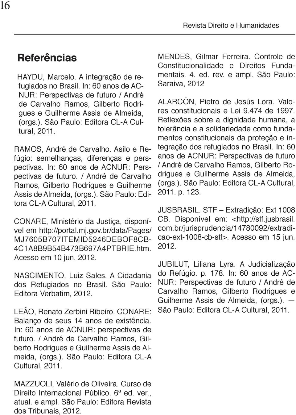 / André de Carvalho Ramos, Gilberto Rodrigues e Guilherme Assis de Almeida, (orgs.). São Paulo: Editora CL-A Cultural, 2011. CONARE, Ministério da Justiça, disponível em http://portal.mj.gov.