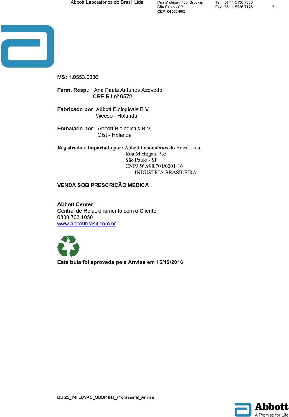 Olst - Holanda Registrado e Importado por: Abbott Laboratórios do Brasil Ltda. Rua Michigan, 735 CNPJ 56.998.