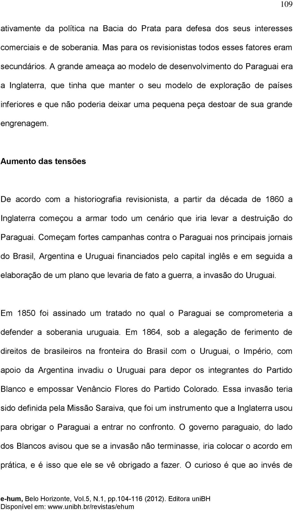 sua grande engrenagem. Aumento das tensões De acordo com a historiografia revisionista, a partir da década de 1860 a Inglaterra começou a armar todo um cenário que iria levar a destruição do Paraguai.