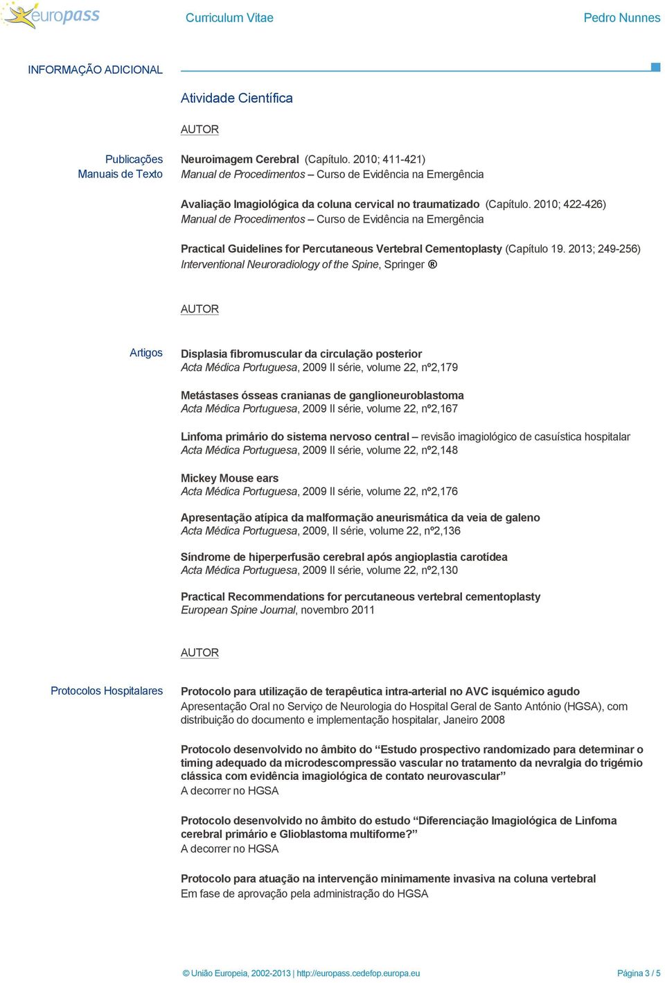 2010; 422-426) Manual de Procedimentos Curso de Evidência na Emergência Practical Guidelines for Percutaneous Vertebral Cementoplasty (Capítulo 19.