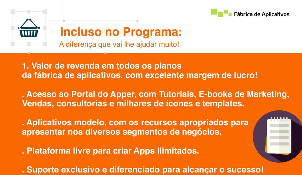 . Acesso ao Portal do Apper, com Tutoriais, E-books de Marketing, Vendas, consultorias e milhares de ícones e templates.