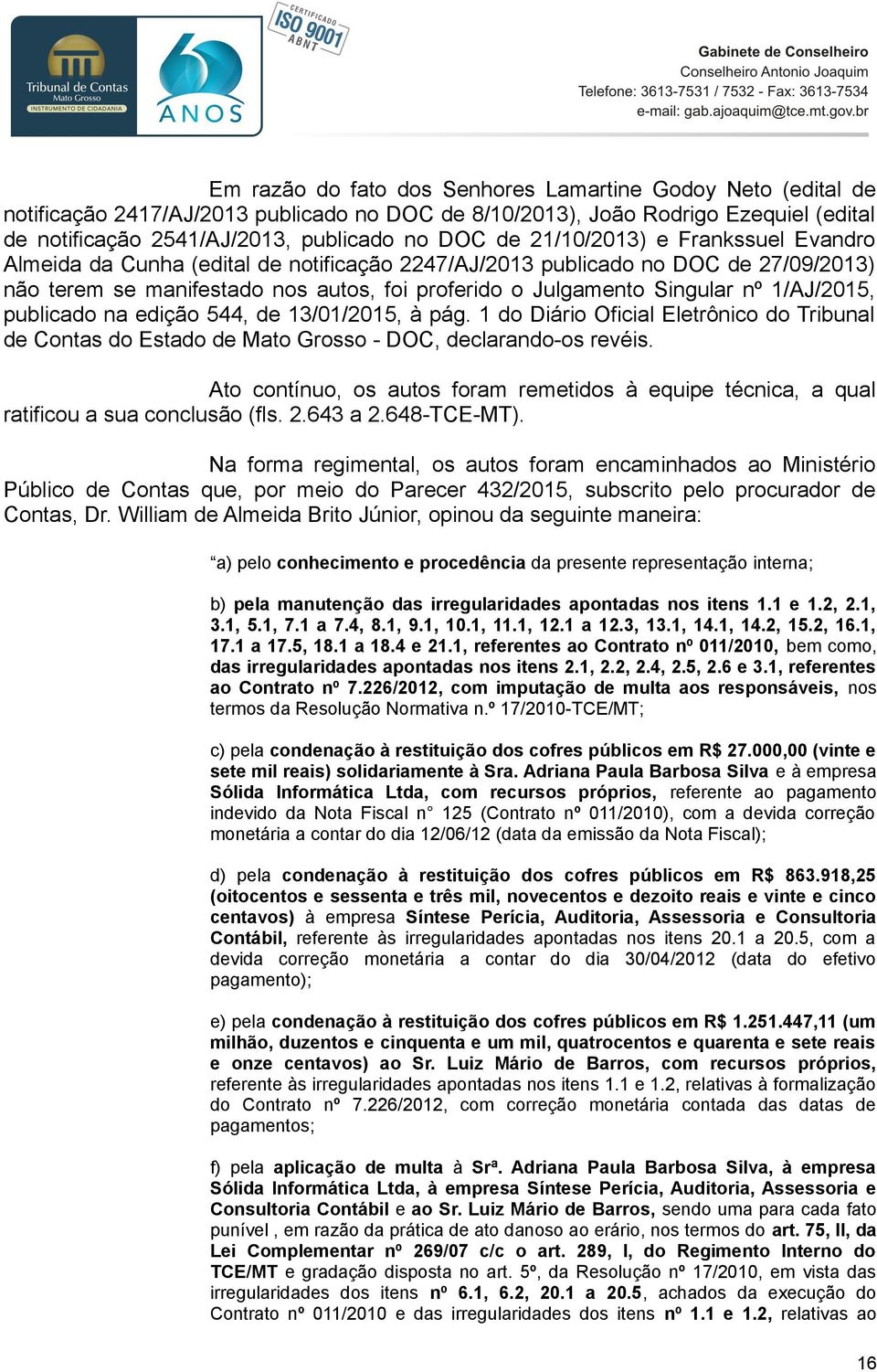 1/AJ/2015, publicado na edição 544, de 13/01/2015, à pág. 1 do Diário Oficial Eletrônico do Tribunal de Contas do Estado de Mato Grosso - DOC, declarando-os revéis.