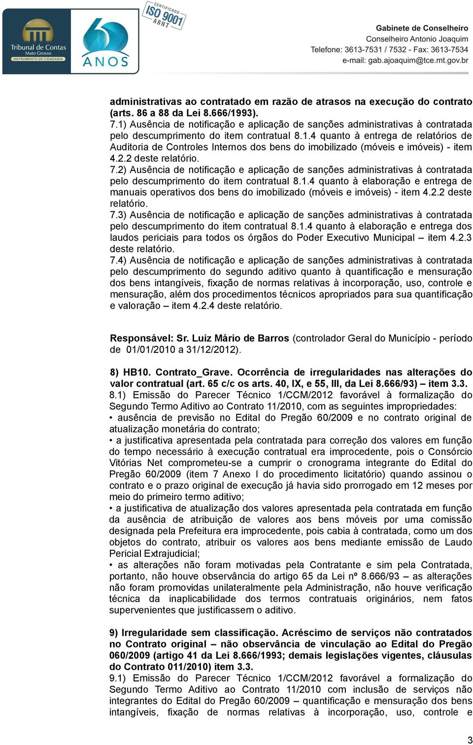 2.2 deste relatório. 7.2) Ausência de notificação e aplicação de sanções administrativas à contratada pelo descumprimento do item contratual 8.1.