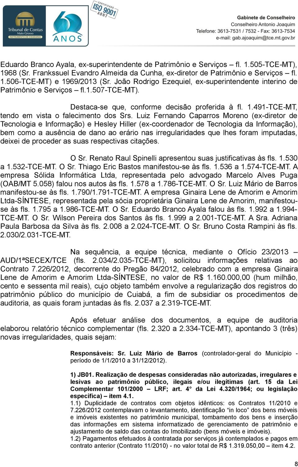 Luiz Fernando Caparros Moreno (ex-diretor de Tecnologia e Informação) e Hesley Hiller (ex-coordenador de Tecnologia da Informação), bem como a ausência de dano ao erário nas irregularidades que lhes