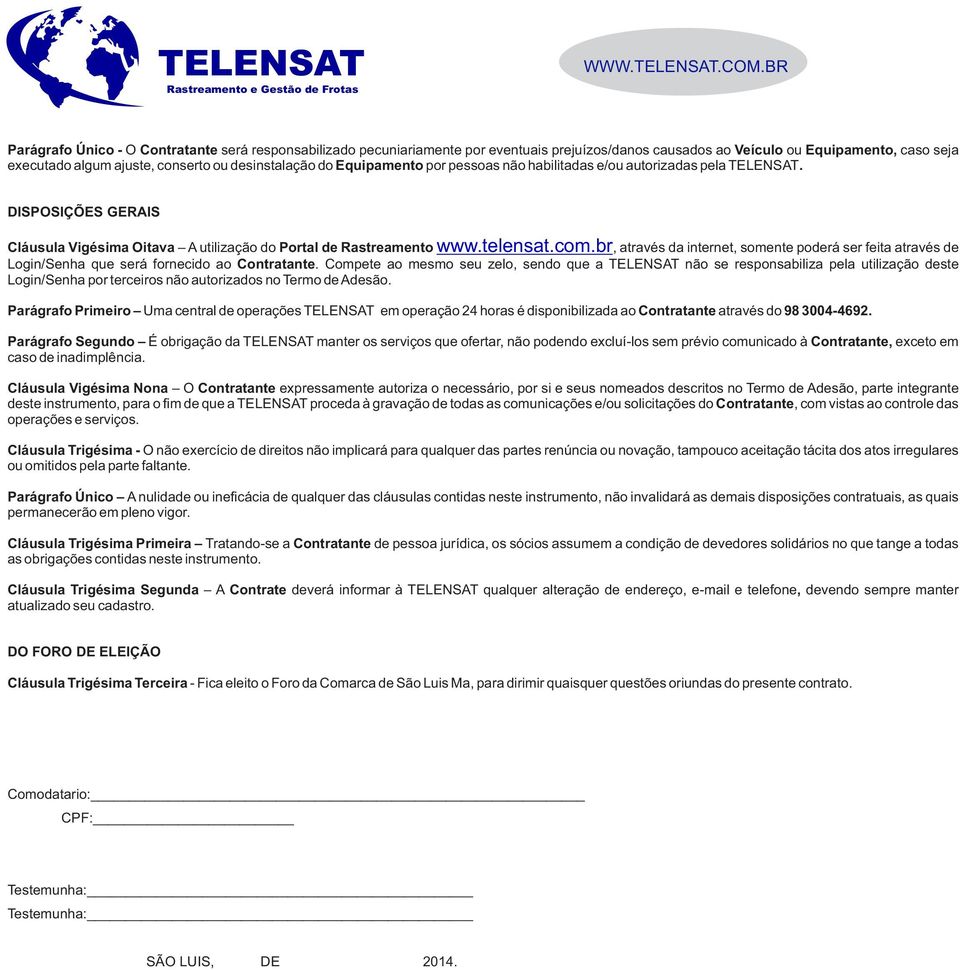 br Cláusula Vigésima Oitava A utilização do Portal de Rastreamento, através da internet, somente poderá ser feita através de Login/Senha que será fornecido ao Contratante.