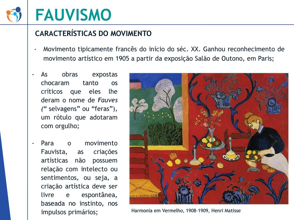 críticos que eles lhe deram o nome de Fauves ( selvagens ou feras ), um rótulo que adotaram com orgulho; - Para o movimento Fauvista, as criações