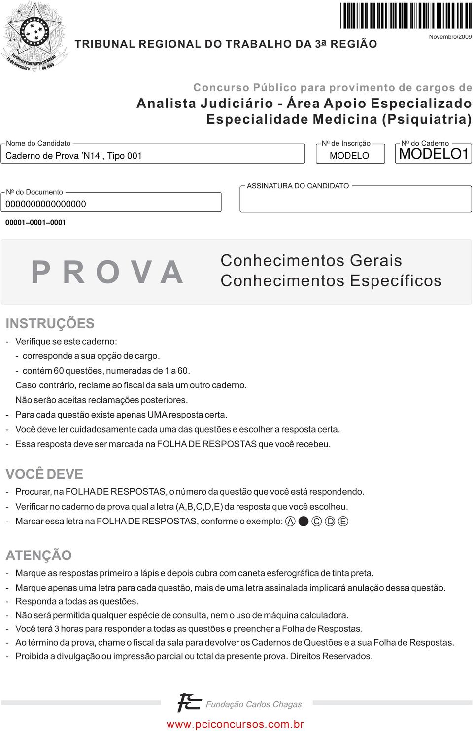 Verifique se este caderno: - corresponde a sua opção de cargo. - contém 60 questões, numeradas de 1 a 60. Caso contrário, reclame ao fiscal da sala um outro caderno.