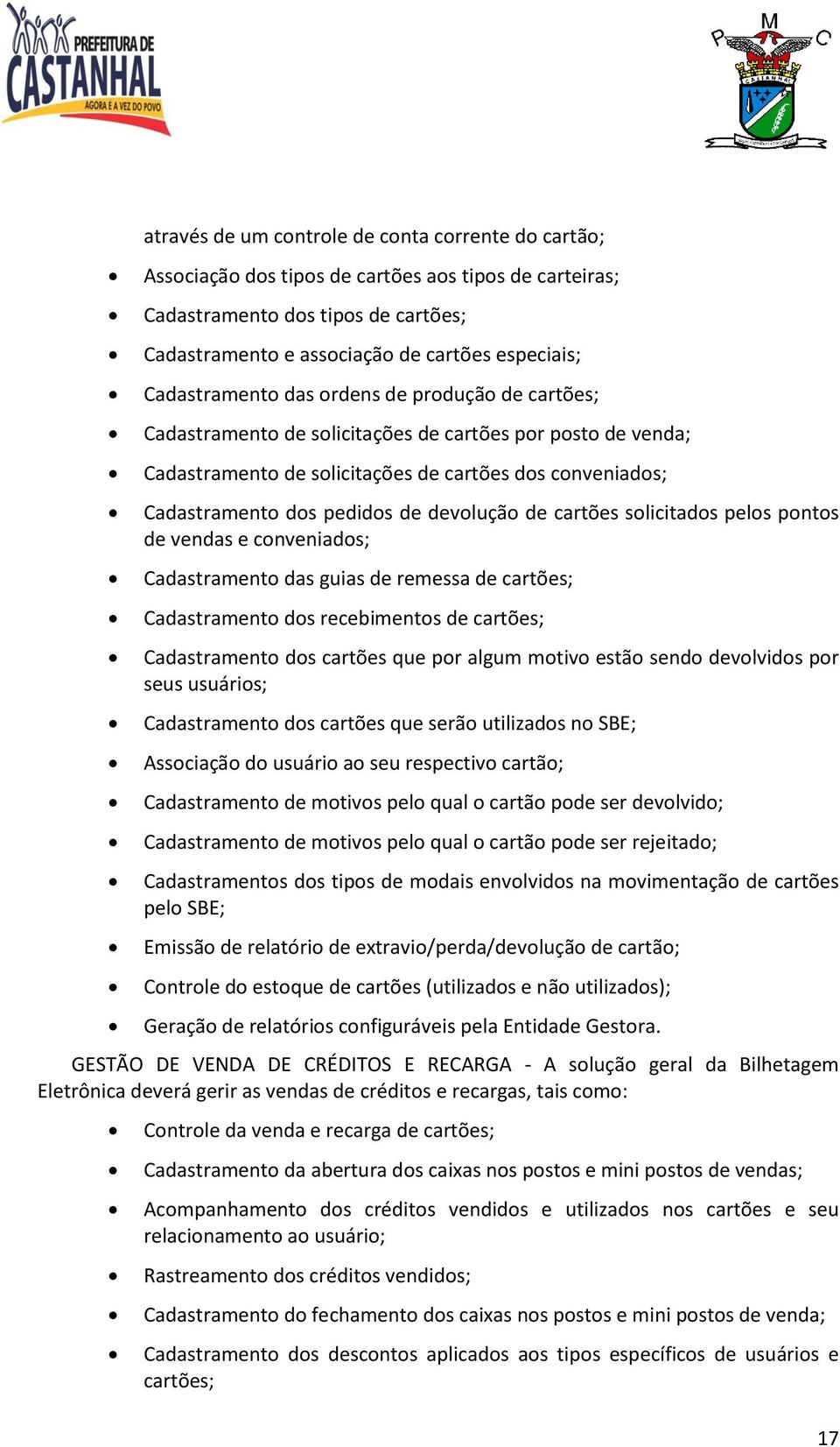 devolução de cartões solicitados pelos pontos de vendas e conveniados; Cadastramento das guias de remessa de cartões; Cadastramento dos recebimentos de cartões; Cadastramento dos cartões que por