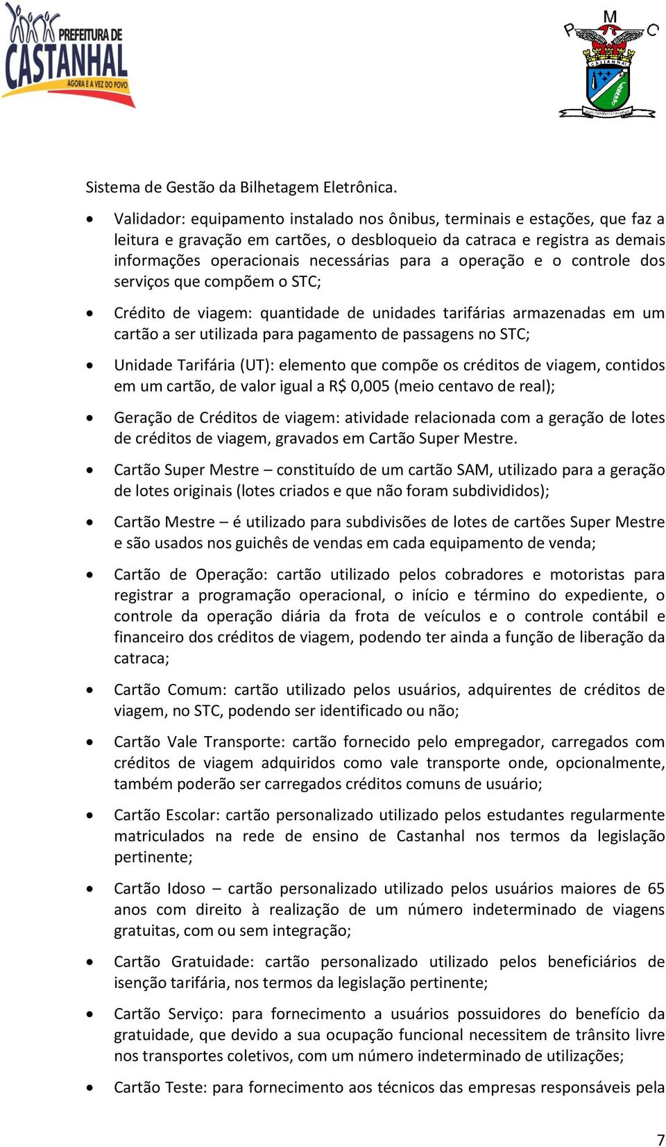 operação e o controle dos serviços que compõem o STC; Crédito de viagem: quantidade de unidades tarifárias armazenadas em um cartão a ser utilizada para pagamento de passagens no STC; Unidade