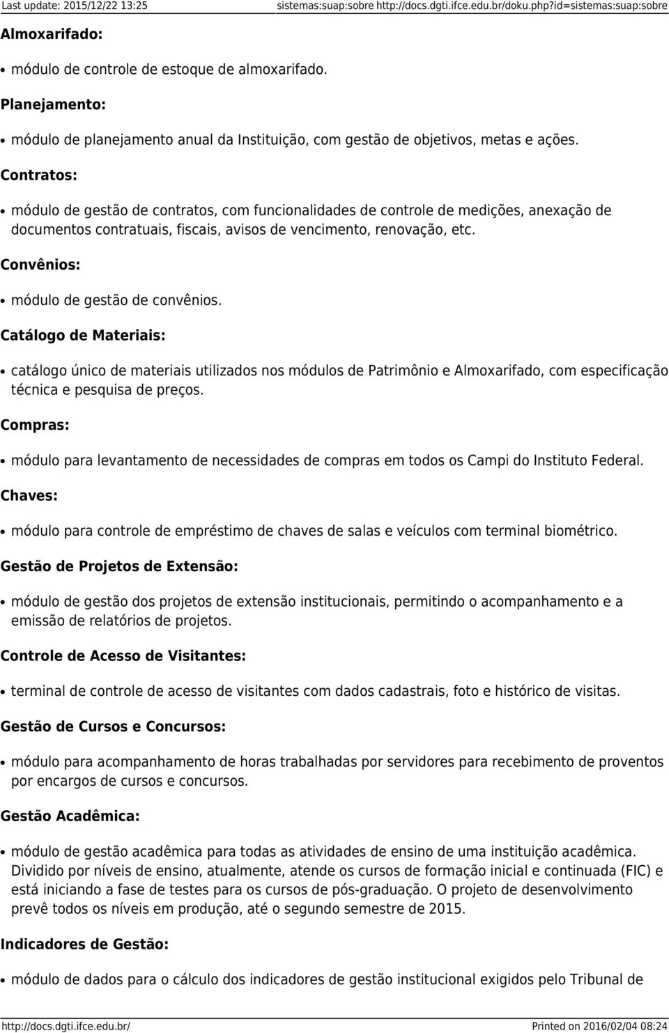 Contratos: módulo de gestão de contratos, com funcionalidades de controle de medições, anexação de documentos contratuais, fiscais, avisos de vencimento, renovação, etc.