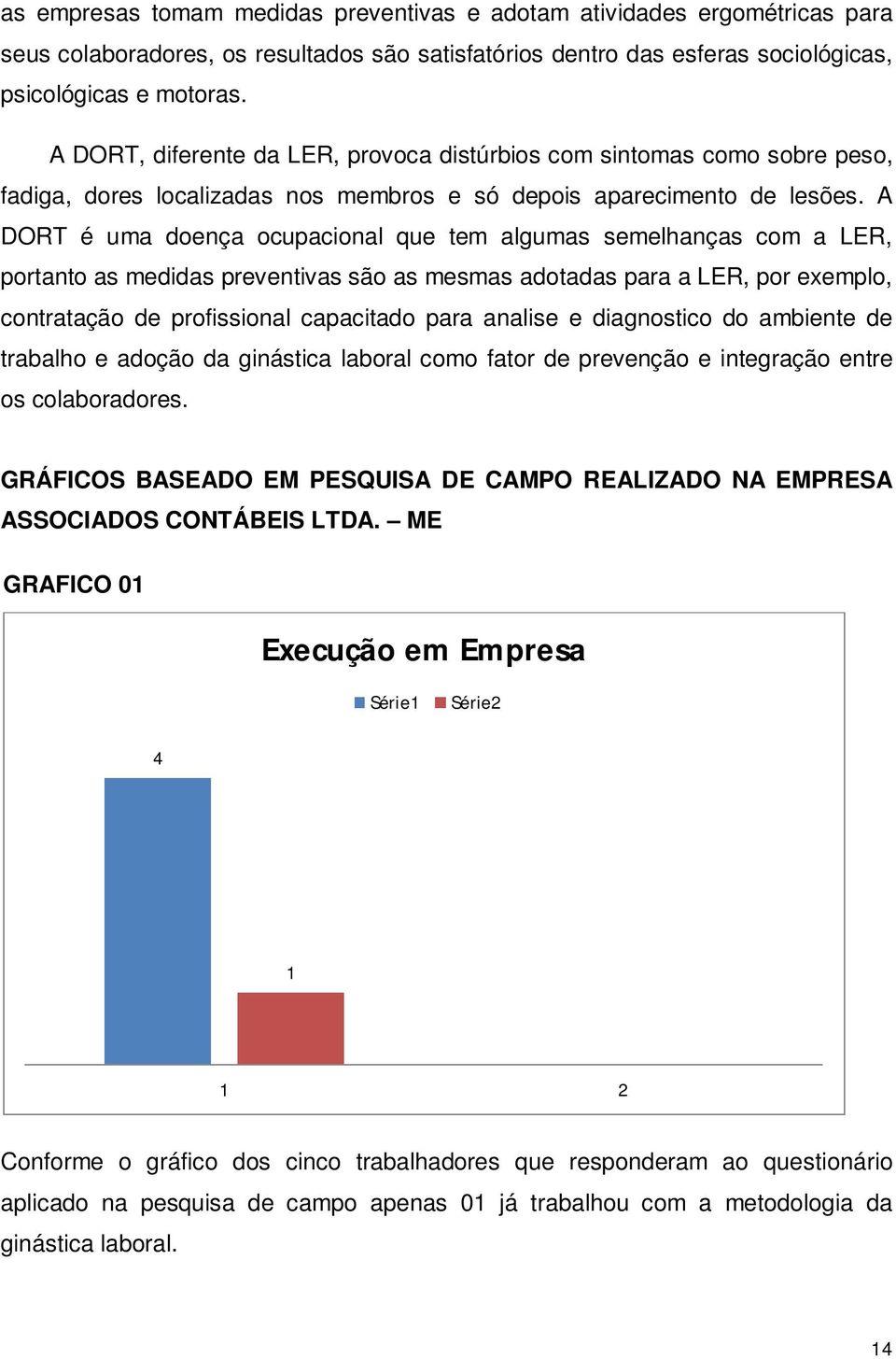 A DORT é uma doença ocupacional que tem algumas semelhanças com a LER, portanto as medidas preventivas são as mesmas adotadas para a LER, por exemplo, contratação de profissional capacitado para