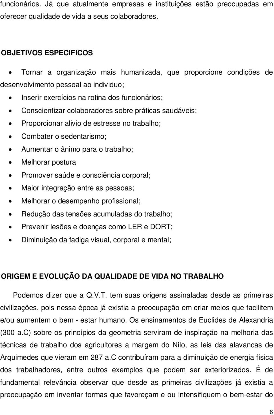 colaboradores sobre práticas saudáveis; Proporcionar alivio de estresse no trabalho; Combater o sedentarismo; Aumentar o ânimo para o trabalho; Melhorar postura Promover saúde e consciência corporal;