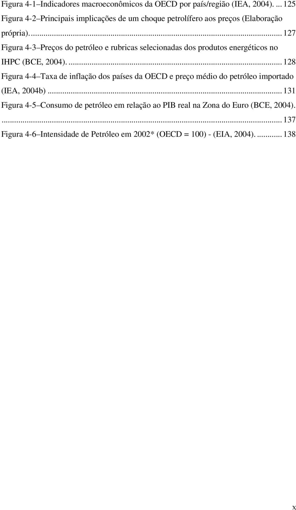 .. 127 Figura 4-3 Preços do petróleo e rubricas selecionadas dos produtos energéticos no IHPC (BCE, 2004).