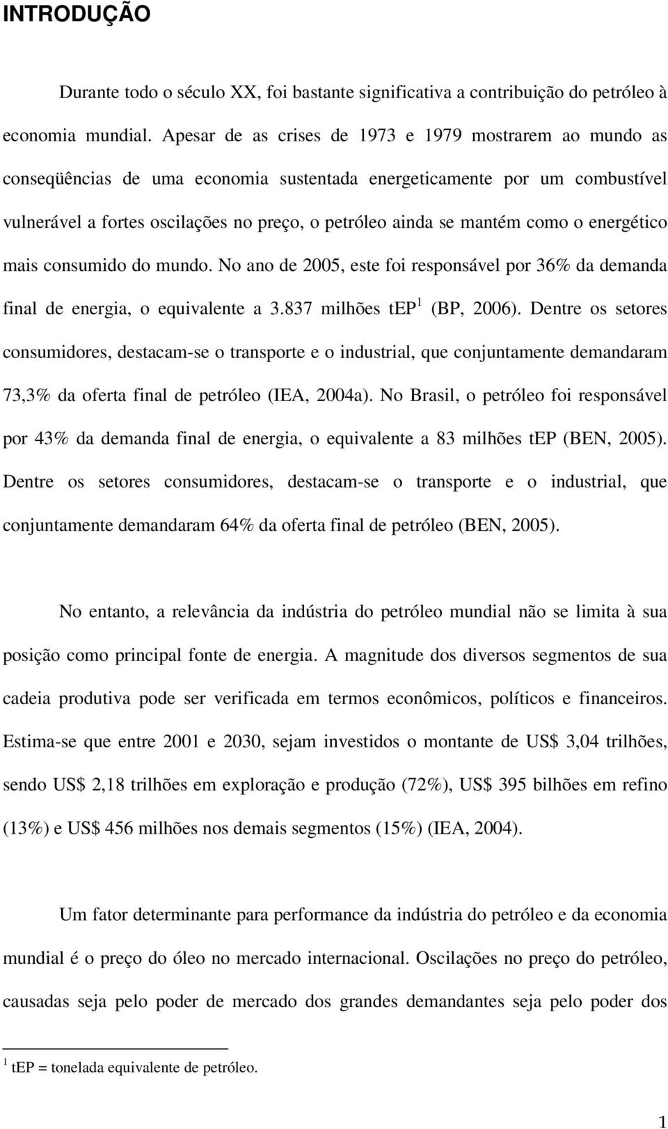 mantém como o energético mais consumido do mundo. No ano de 2005, este foi responsável por 36% da demanda final de energia, o equivalente a 3.837 milhões tep 1 (BP, 2006).