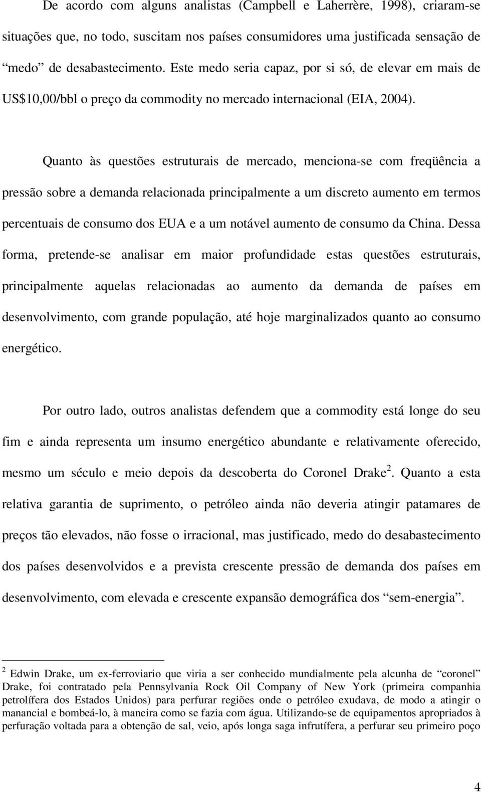 Quanto às questões estruturais de mercado, menciona-se com freqüência a pressão sobre a demanda relacionada principalmente a um discreto aumento em termos percentuais de consumo dos EUA e a um