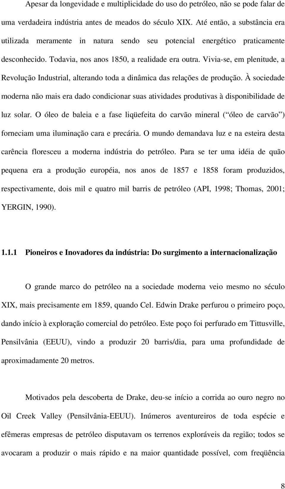 Vivia-se, em plenitude, a Revolução Industrial, alterando toda a dinâmica das relações de produção.