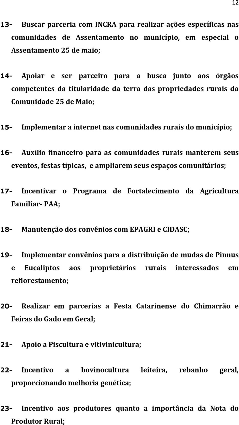 comunidades rurais manterem seus eventos, festas típicas, e ampliarem seus espaços comunitários; 17- Incentivar o Programa de Fortalecimento da Agricultura Familiar- PAA; 18- Manutenção dos convênios