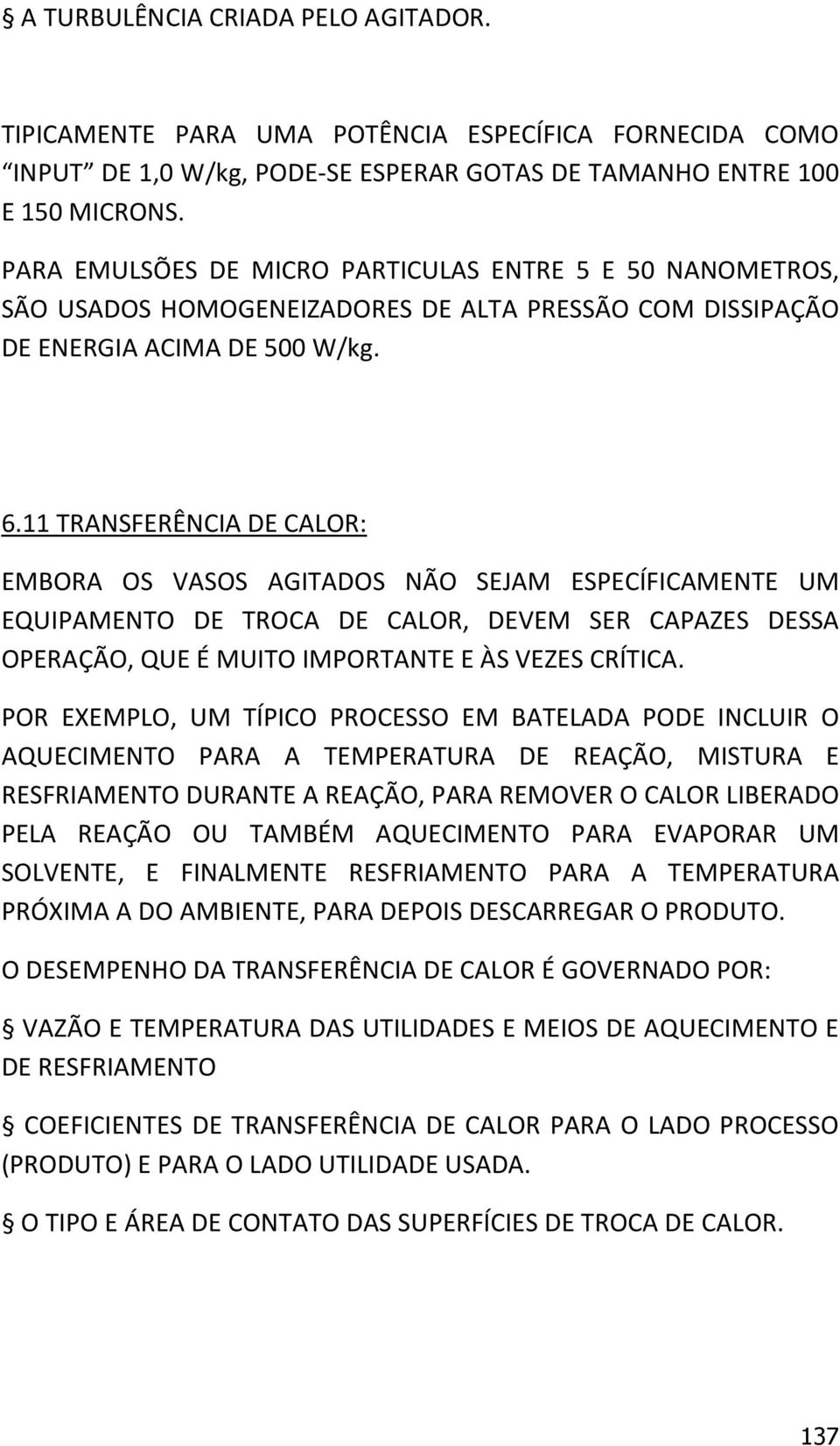 11 TRANSFERÊNCIA DE CALOR: EMBORA OS VASOS AGITADOS NÃO SEJAM ESPECÍFICAMENTE UM EQUIPAMENTO DE TROCA DE CALOR, DEVEM SER CAPAZES DESSA OPERAÇÃO, QUE É MUITO IMPORTANTE E ÀS VEZES CRÍTICA.