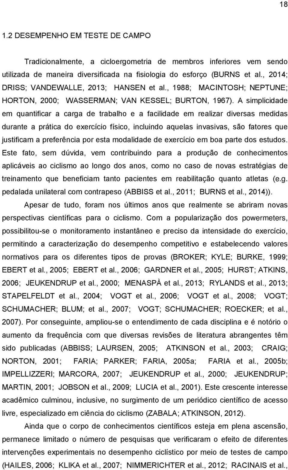 A simplicidade em quantificar a carga de trabalho e a facilidade em realizar diversas medidas durante a prática do exercício físico, incluindo aquelas invasivas, são fatores que justificam a