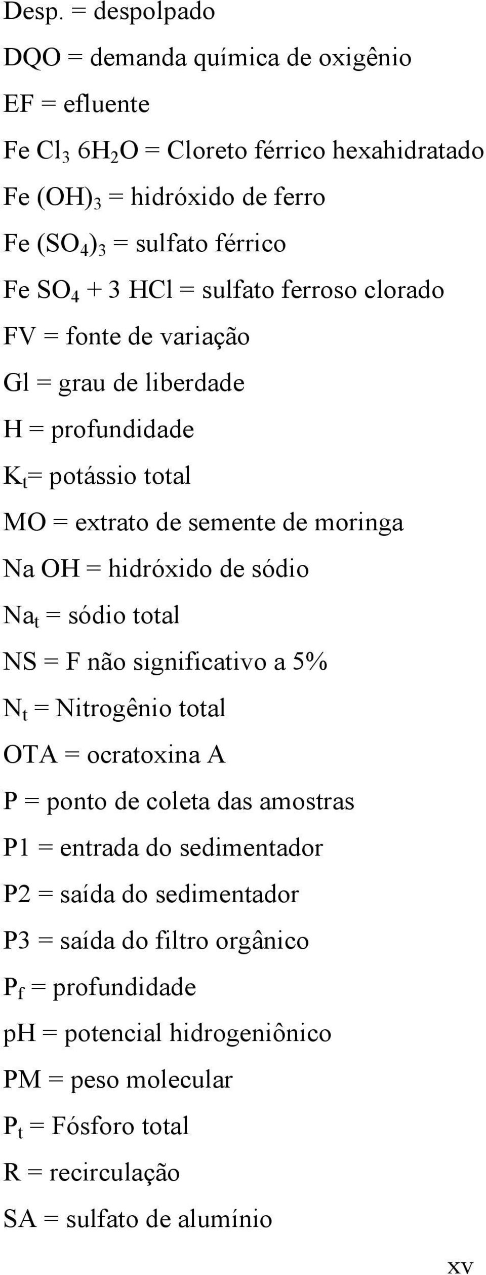 hidróxido de sódio Na t = sódio total NS = F não significativo a 5% N t = Nitrogênio total OTA = ocratoxina A P = ponto de coleta das amostras P1 = entrada do sedimentador P2 =