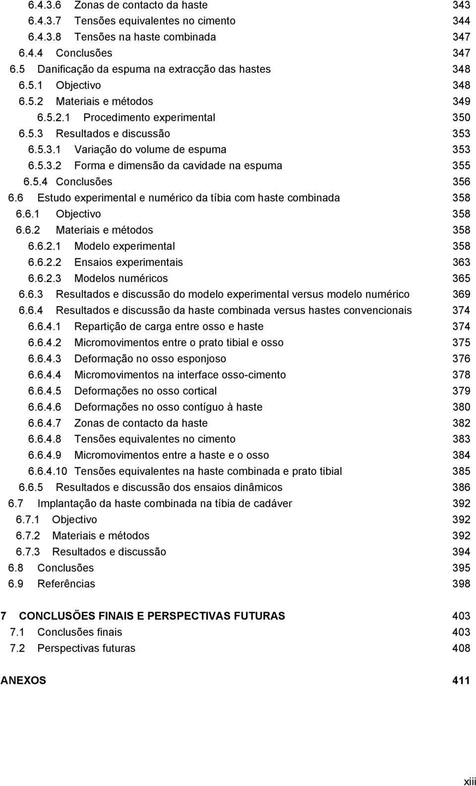 5.4 Conclusões 356 6.6 Estudo experimental e numérico da tíbia com haste combinada 358 6.6.1 Objectivo 358 6.6.2 Materiais e métodos 358 6.6.2.1 Modelo experimental 358 6.6.2.2 Ensaios experimentais 363 6.