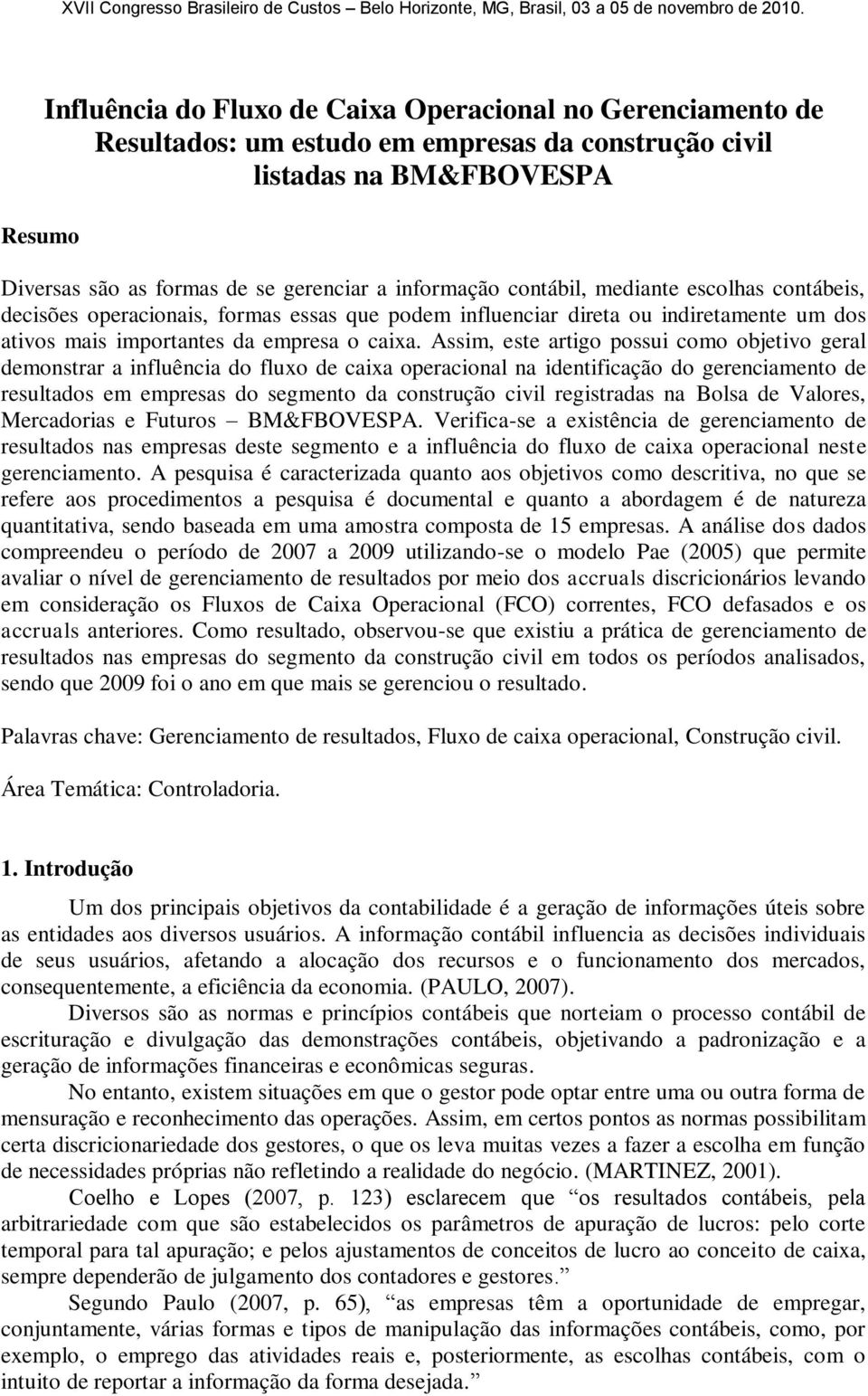 Assim, este artigo possui como objetivo geral demonstrar a influência do fluxo de caixa operacional na identificação do gerenciamento de resultados em empresas do segmento da construção civil