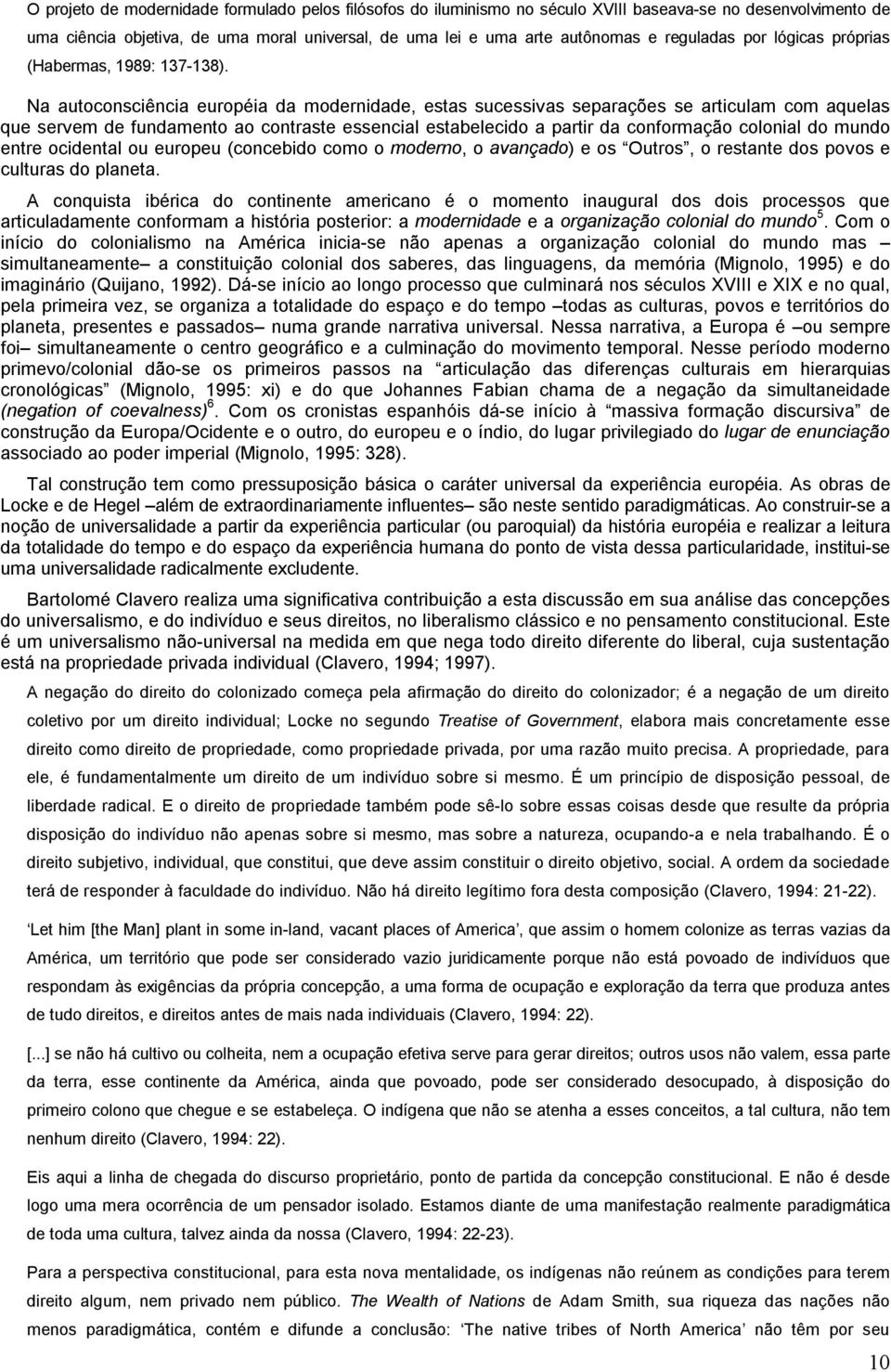 Na autoconsciência européia da modernidade, estas sucessivas separações se articulam com aquelas que servem de fundamento ao contraste essencial estabelecido a partir da conformação colonial do mundo