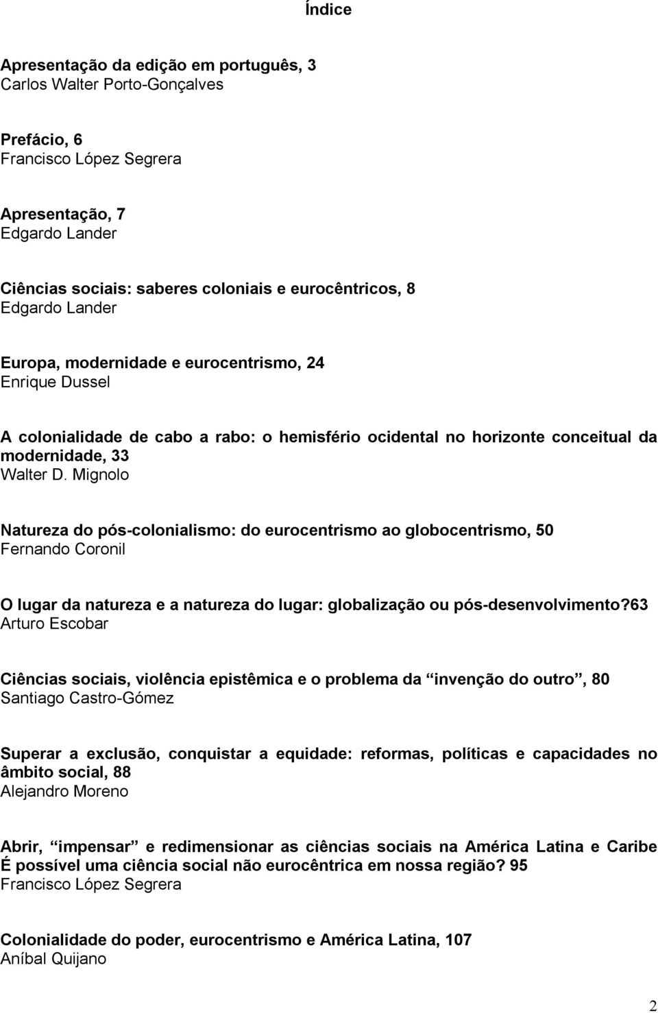 Mignolo Natureza do pós-colonialismo: do eurocentrismo ao globocentrismo, 50 Fernando Coronil O lugar da natureza e a natureza do lugar: globalização ou pós-desenvolvimento?